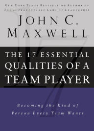Title: 17 Essential Qualities of a Team Player: Becoming the Kind of Person Every Team Wants, Author: John C. Maxwell