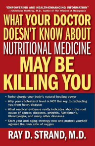 What Your Doctor Doesn't Know About Nutritional Medicine May Be Killing You