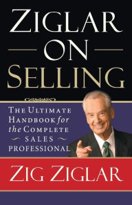 Title: Ziglar on Selling: The Ultimate Handbook for the Complete Sales Professional, Author: Zig Ziglar