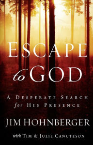 Title: Escape to God: A Desperate Search for His Presence, Author: Jim Hohnberger