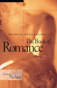 Title: The Book of Romance: What Solomon Says About Love, Sex, and Intimacy, Author: Tommy Nelson