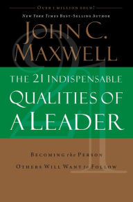 Title: The 21 Indispensable Qualities of a Leader: Becoming the Person Others Will Want to Follow, Author: John C. Maxwell