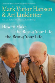 Title: How to Make the Rest of Your Life the Best of Your Life, Author: Art Linkletter