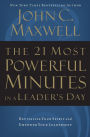 The 21 Most Powerful Minutes in a Leader's Day: Revitalize Your Spirit and Empower Your Leadership