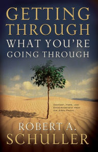 Title: Getting Through What You're Going Through: Comfort, Hope, and Encouragement from the Twenty-Third Psalm, Author: Robert A. Schuller