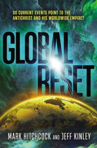 Title: Global Reset: Do Current Events Point to the Antichrist and His Worldwide Empire?, Author: Mark Hitchcock