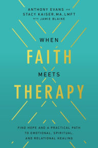 Title: When Faith Meets Therapy: Find Hope and a Practical Path to Emotional, Spiritual, and Relational Healing, Author: Anthony Evans