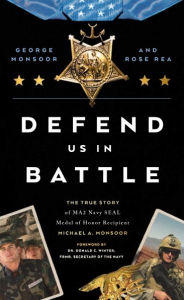 Title: Defend Us in Battle: The True Story of MA2 Navy SEAL Medal of Honor Recipient Michael A. Monsoor, Author: George Monsoor