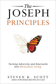Title: The Joseph Principles: Turning Adversity and Heartache into Miraculous Living, Author: Steven K. Scott