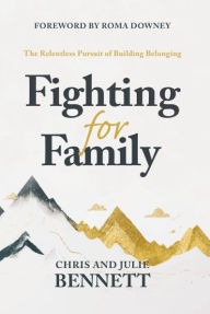 Title: Fighting for Family: The Relentless Pursuit of Building Belonging, Author: Chris Bennett