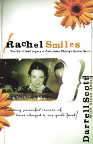 Title: Rachel Smiles: The Spiritual Legacy of Columbine Martyr Rachel Scott, Author: Darrell Scott