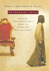 Title: Dethroning Jesus: Exposing Popular Culture's Quest to Unseat the Biblical Christ, Author: Darrell L. Bock