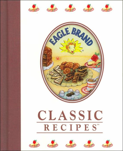 Eagle Brand Classic Recipes by Staff of Eagle Family Foods, Inc
