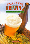 Fearless Brewing: The Beer Maker's Bible