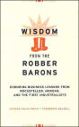 Wisdom from the Robber Barons: Enduring Business Lessons from Rockefeller, Morgan, and the First Industrialists