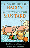 Bringing Home the Bacon & Cutting the Mustard: The Origins & Meaning of the Food We Speak