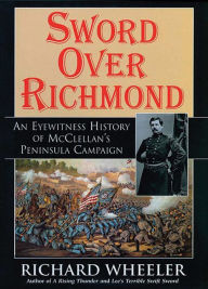 Sword over Richmond: An Eyewitness History of Mcclellan's Peninsula Campaign