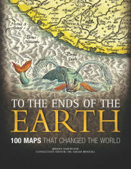 To the Ends of the Earth: 100 Maps that Changed the World