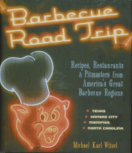 Barbecue Road Trip: Recipes, Restaurants & Pitmasters from America's Great Barbecue Regions