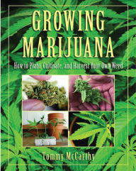Title: Growing Marijuana: How to Plant, Cultivate, and Harvest Your Own Weed, Author: Tommy McCarthy