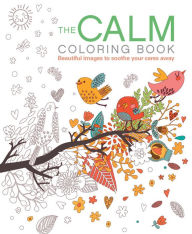 Title: The Calm Coloring Book: Beautiful Images to Soothe Your Cares Away, Author: Patience Coster