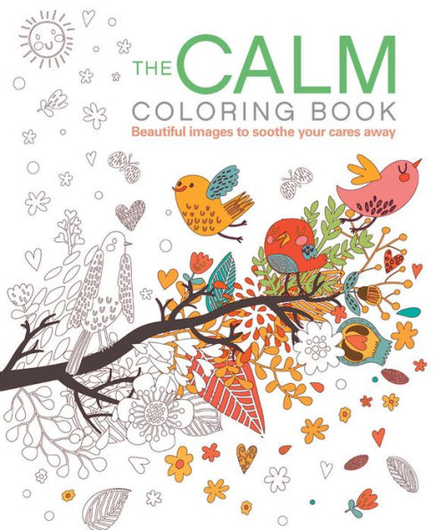 The Calm Coloring Book: Beautiful Images to Soothe Your Cares Away