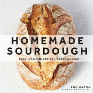 Title: Homemade Sourdough: Easy, At-Home Artisan Bread Making, Author: Jane Mason