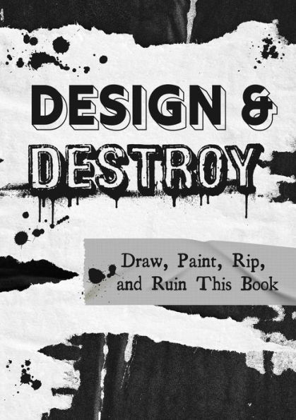 Design & Destroy: Draw, Paint, Rip, and Ruin This Book