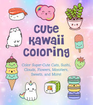 Title: Cute Kawaii Coloring: Color Super-Cute Cats, Sushi, Clouds, Flowers, Monsters, Sweets, and More!, Author: Taylor Vance