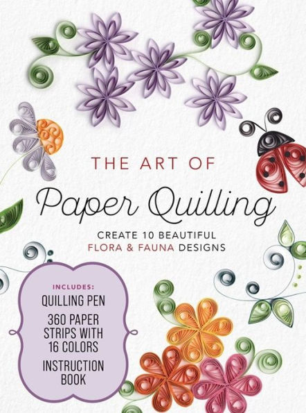 The Art of Paper Quilling: Create 10 Beautiful Flora & Fauna Designs