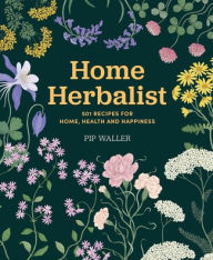 Title: Home Herbalist: 501 Recipes for Home, Health and Happiness, Author: Pip Waller