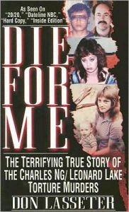 Die For Me: The Terrifying True Story of the Charles Ng & Leonard Lake Torture Muders