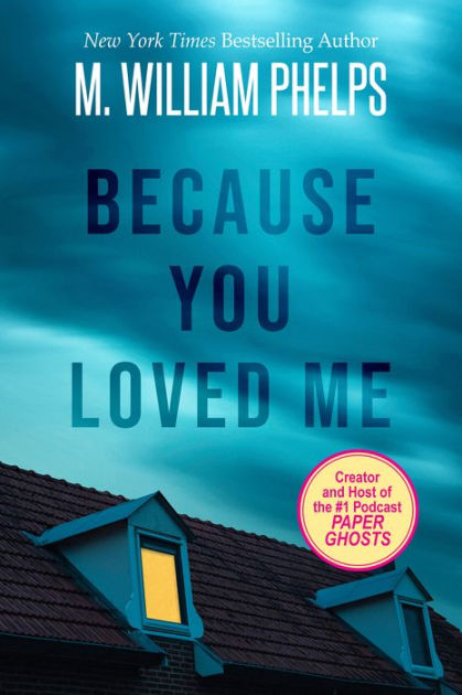 Because You Loved Me By M. William Phelps 