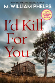 Title: I'd Kill For You, Author: M. William Phelps