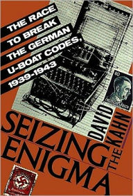 Seizing the Enigma: The Race to Break the German U-Boat Codes, 1939-1943