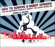 How to Survive a Robot Uprising: Tips on Defending Yourself against the Coming Rebellion