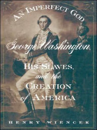An Imperfect God: George Washington, His Slaves and the Creation of America