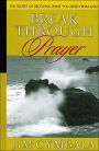 The Secret of Receiving Waht you Need from God: Break Through: Prayer