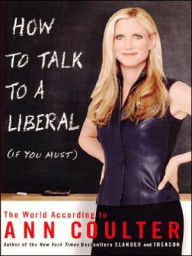 How to Talk to a Liberal (if You Must): The World According to Ann Coulter