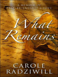 What Remains: A Memoir of Fate, Friendship, and Love