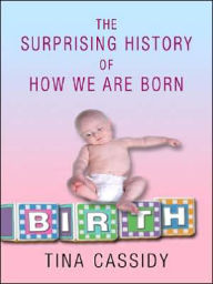 Title: Birth: The Surprising History of How We Are Born, Author: Tina Cassidy