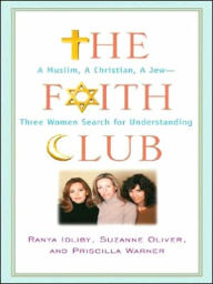 The Faith Club: A Muslim, a Christian, a Jew--Three Women Search for Understanding