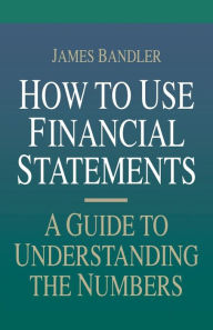 Title: How To Use Financial Statements / Edition 1, Author: James Bandler