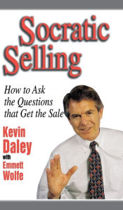 Title: Socratic Selling: How to Ask the Questions That Get the Sale / Edition 1, Author: Kevin Daley