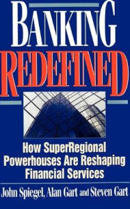 Title: Banking Redefined: How Superregional Powerhouses Are Reshaping Financial Services, Author: John Spiegel