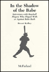 In the Shadow of The Babe: Interviews With Baseball Players Who Played With or Against Babe Ruth