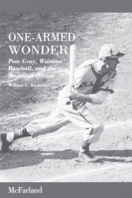 Title: One-Armed Wonder: Pete Gray, Wartime Baseball, and the American Dream, Author: William C. Kashatus