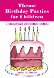 Theme Birthday Parties for Children : A Complete Planning Guide