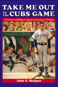Take Me Out to the Cubs Game: 35 Former Ballplayers Speak of Losing at Wrigley