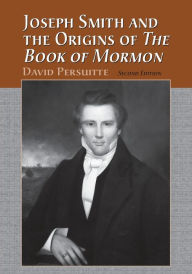 Title: Joseph Smith and the Origins of The Book of Mormon, 2d ed. / Edition 2, Author: David Persuitte